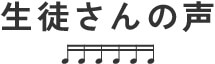 生徒さんの声